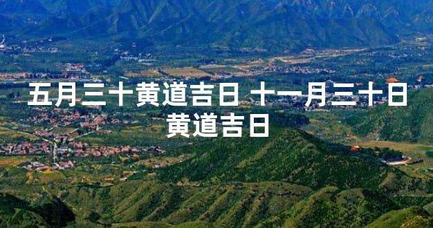 五月三十黄道吉日 十一月三十日黄道吉日